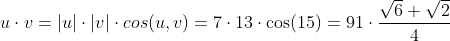 u\cdot v=|u|\cdot|v|\cdot cos(u, v)=7\cdot13\cdot\cos(15)=91\cdot\frac{\sqrt6+\sqrt2}4